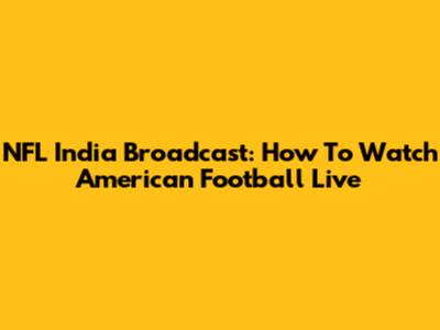NFL India Broadcast: How To Watch American Football Live