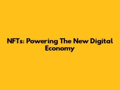 NFTs: Powering The New Digital Economy