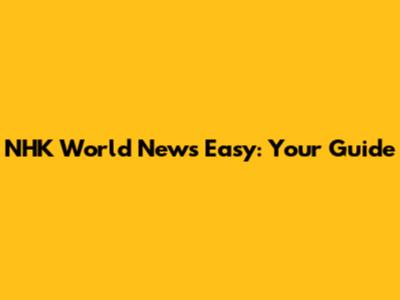NHK World News Easy: Your Guide