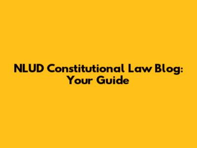 NLUD Constitutional Law Blog: Your Guide