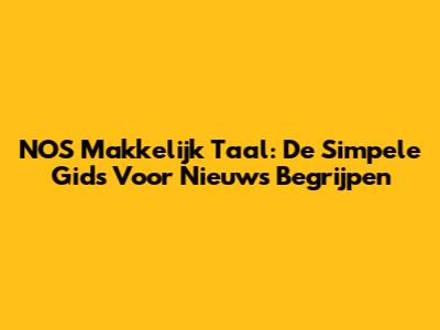 NOS Makkelijk Taal: De Simpele Gids Voor Nieuws Begrijpen