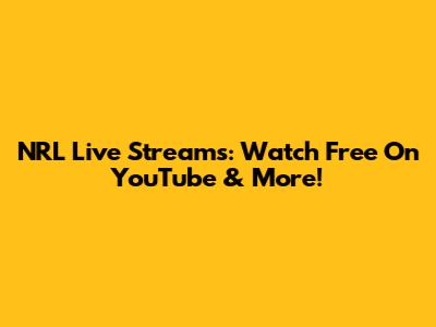 NRL Live Streams: Watch Free On YouTube & More!