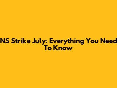 NS Strike July: Everything You Need To Know