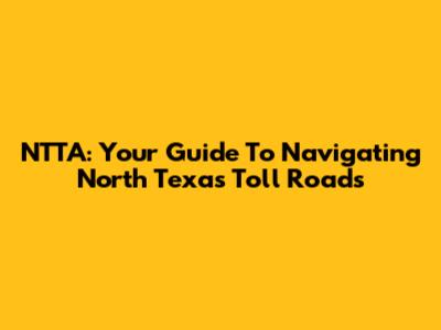NTTA: Your Guide To Navigating North Texas Toll Roads