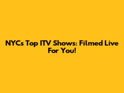 NYC's Top ITV Shows: Filmed Live For You!