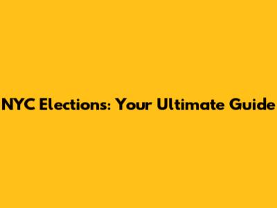 NYC Elections: Your Ultimate Guide