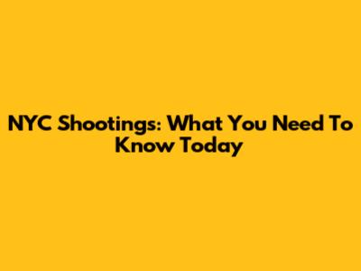 NYC Shootings: What You Need To Know Today