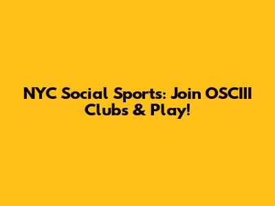NYC Social Sports: Join OSCIII Clubs & Play!