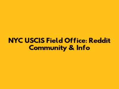 NYC USCIS Field Office: Reddit Community & Info