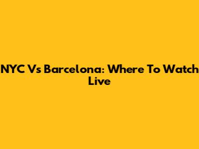 NYC Vs Barcelona: Where To Watch Live