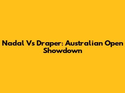 Nadal Vs Draper: Australian Open Showdown