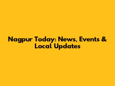 Nagpur Today: News, Events & Local Updates