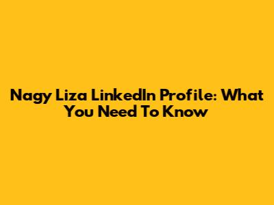 Nagy Liza LinkedIn Profile: What You Need To Know