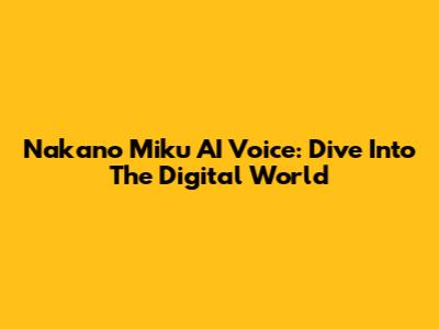 Nakano Miku AI Voice: Dive Into The Digital World