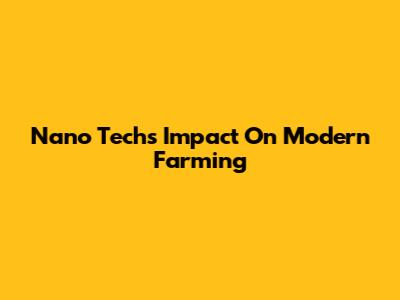Nano Tech's Impact On Modern Farming