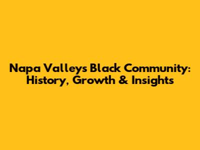 Napa Valley's Black Community: History, Growth & Insights
