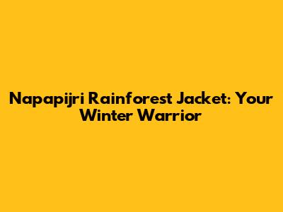 Napapijri Rainforest Jacket: Your Winter Warrior