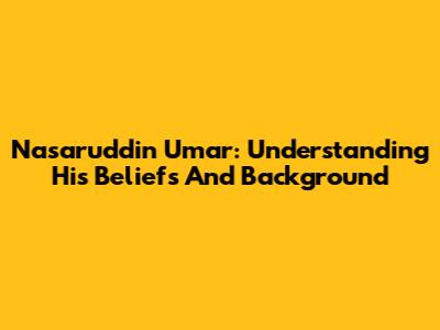 Nasaruddin Umar: Understanding His Beliefs And Background