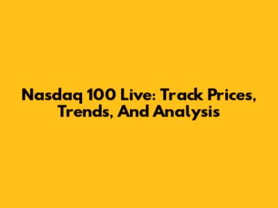 Nasdaq 100 Live: Track Prices, Trends, And Analysis