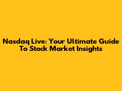 Nasdaq Live: Your Ultimate Guide To Stock Market Insights