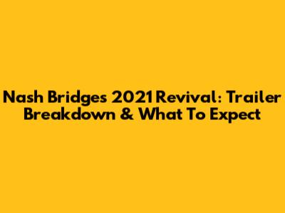 Nash Bridges 2021 Revival: Trailer Breakdown & What To Expect