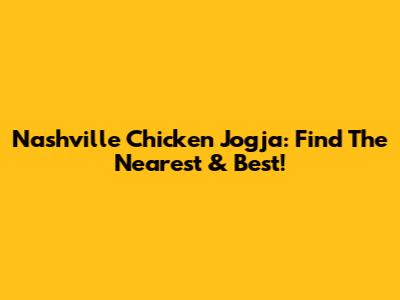 Nashville Chicken Jogja: Find The Nearest & Best!