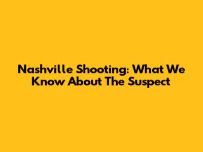 Nashville Shooting: What We Know About The Suspect