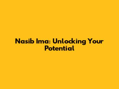 Nasib Ima: Unlocking Your Potential