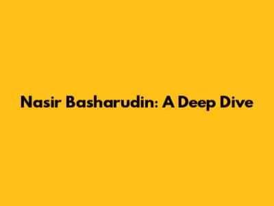 Nasir Basharudin: A Deep Dive