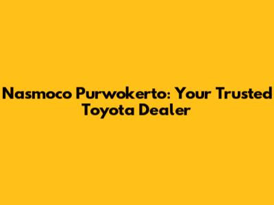 Nasmoco Purwokerto: Your Trusted Toyota Dealer