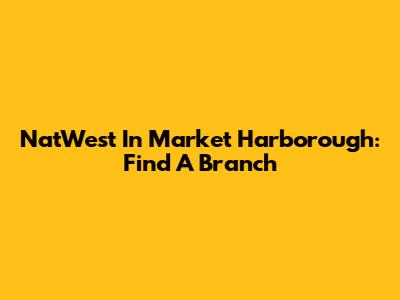 NatWest In Market Harborough: Find A Branch