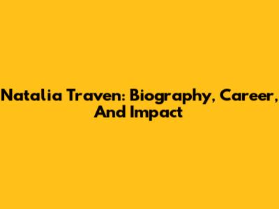 Natalia Traven: Biography, Career, And Impact