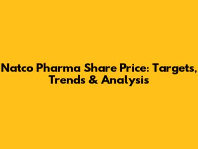 Natco Pharma Share Price: Targets, Trends & Analysis