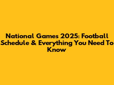 National Games 2025: Football Schedule & Everything You Need To Know
