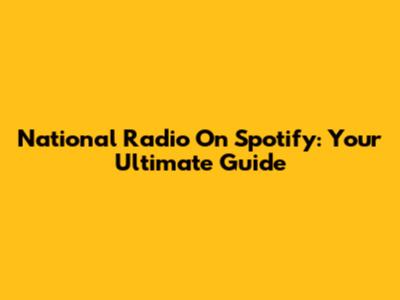 National Radio On Spotify: Your Ultimate Guide