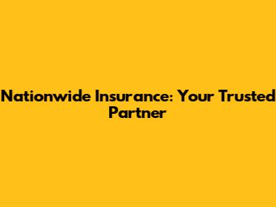 Nationwide Insurance: Your Trusted Partner