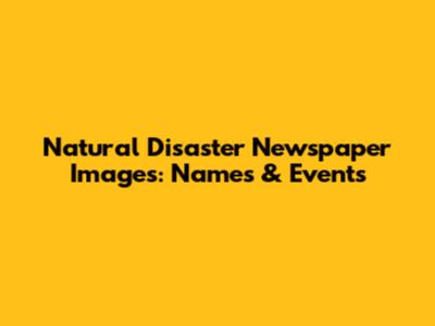 Natural Disaster Newspaper Images: Names & Events