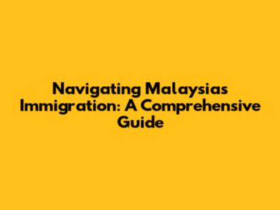 Navigating Malaysia's Immigration: A Comprehensive Guide
