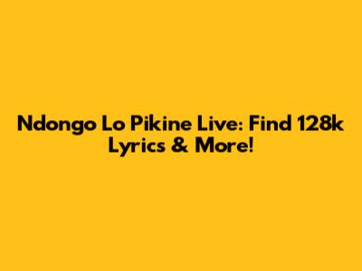 Ndongo Lo Pikine Live: Find 128k Lyrics & More!