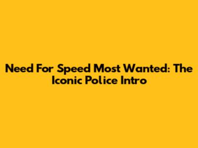 Need For Speed Most Wanted: The Iconic Police Intro