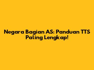 Negara Bagian AS: Panduan TTS Paling Lengkap!