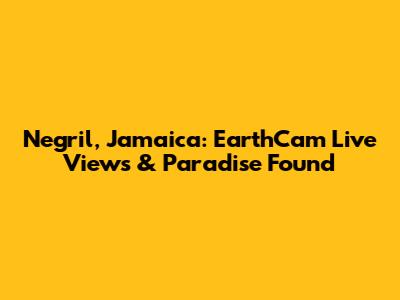 Negril, Jamaica: EarthCam Live Views & Paradise Found