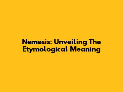 Nemesis: Unveiling The Etymological Meaning
