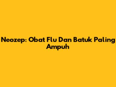 Neozep: Obat Flu Dan Batuk Paling Ampuh