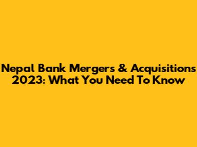 Nepal Bank Mergers & Acquisitions 2023: What You Need To Know