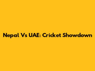 Nepal Vs UAE: Cricket Showdown