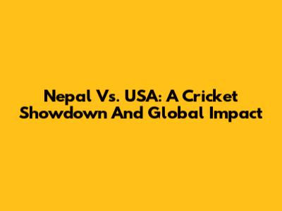Nepal Vs. USA: A Cricket Showdown And Global Impact