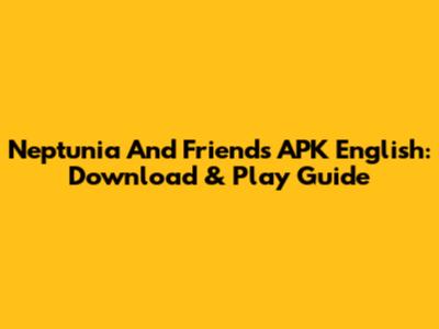 Neptunia And Friends APK English: Download & Play Guide