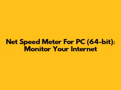 Net Speed Meter For PC (64-bit): Monitor Your Internet