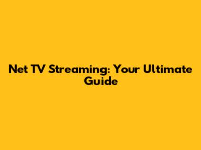 Net TV Streaming: Your Ultimate Guide
